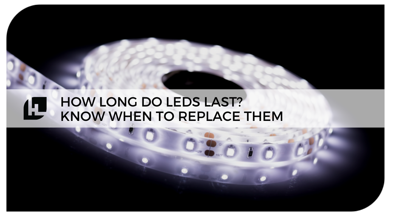 How Long Do LEDs Last? Know When to Replace Them