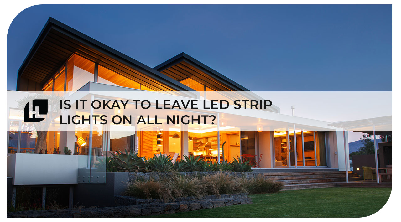 Is it okay to leave LED strip lights on all night?
