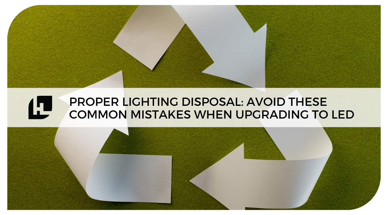 Proper Lighting Disposal: Avoid These Common Mistakes When Upgrading to LED | HitLights