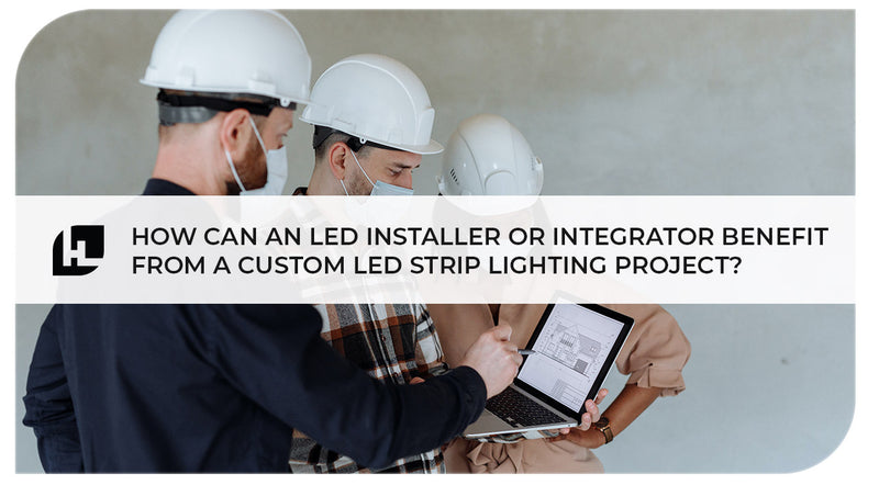 How can an LED installer or integrator Benefit From A Custom LED Strip Lighting Project? | Hitlights