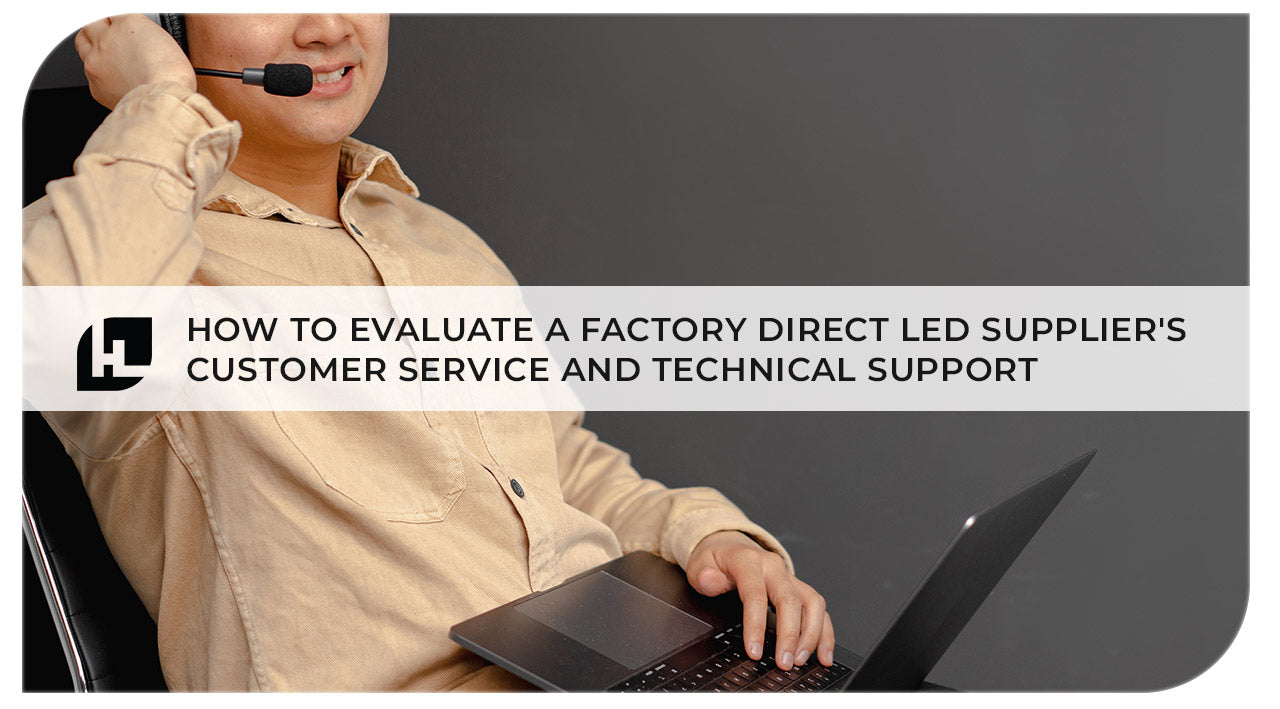 Client Led Service How to Evaluate a Factory-Direct LED Supplier's Customer Service & Tec
