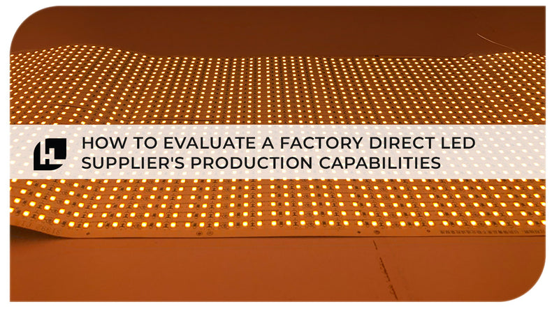 How to evaluate a factory direct LED supplier's production capabilities | HItlights