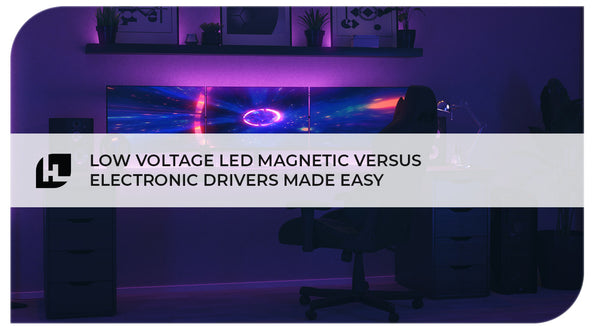 Low Voltage LED Magnetic versus Electronic Drivers Made Easy!