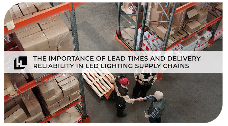 The Importance Of Lead Times & Delivery Reliability In Led Lighting Supply Chains | Hitlights