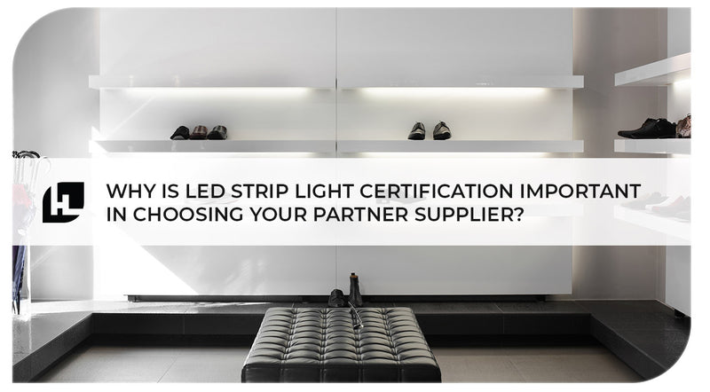 Why is LED Strip Light Certification Important in Choosing Your Partner Supplier?