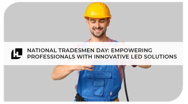 Celebrating National Tradesmen Day: Empowering Professionals with Innovative LED Solutions | HitLights